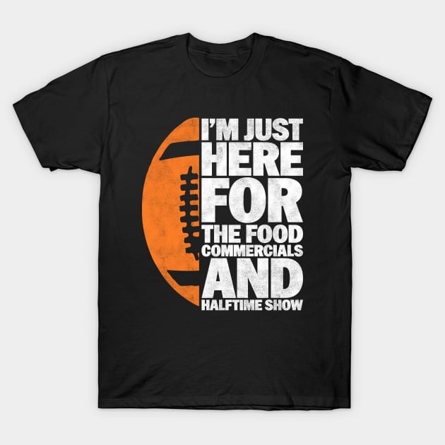 I’m just here for the food commercials and halftime show - Funny Football Lover And Player  Design T-Shirt by BenTee